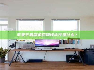 巢湖苹果手机刷机后赚钱软件是什么？